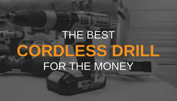 THE BEST CORDLESS DRILL FOR THE MONEY