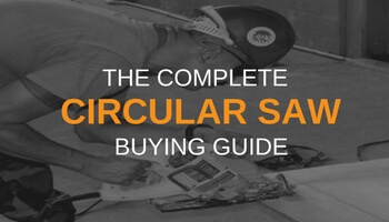 THE COMPLETE CIRCULAR SAW BUYING GUIDE